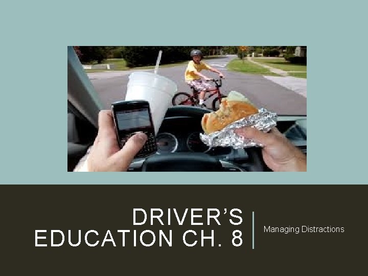 DRIVER’S EDUCATION CH. 8 Managing Distractions 