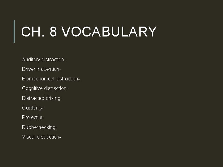 CH. 8 VOCABULARY Auditory distraction. Driver inattention. Biomechanical distraction. Cognitive distraction. Distracted driving. Gawking.