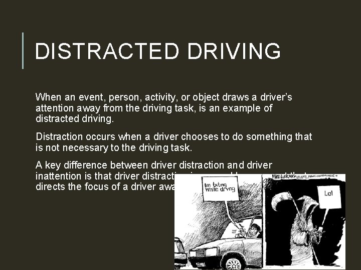 DISTRACTED DRIVING When an event, person, activity, or object draws a driver’s attention away