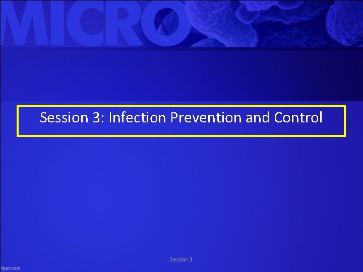 Session 3: Infection Prevention and Control Session 3 