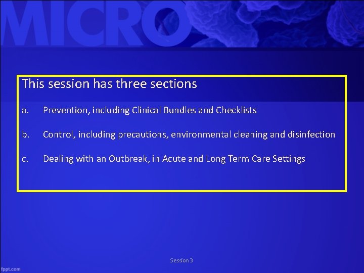 This session has three sections a. Prevention, including Clinical Bundles and Checklists b. Control,