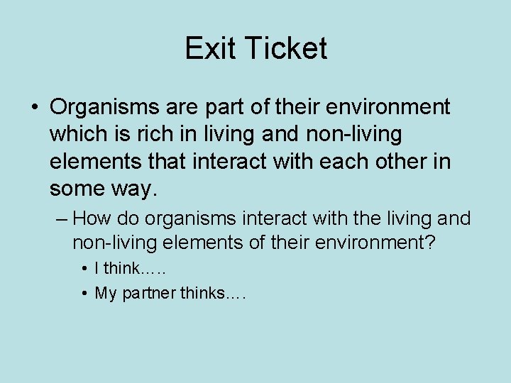 Exit Ticket • Organisms are part of their environment which is rich in living