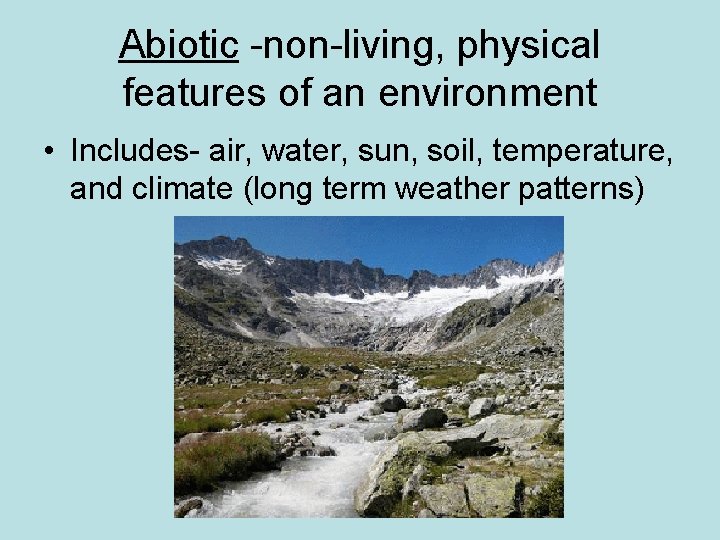 Abiotic -non-living, physical features of an environment • Includes- air, water, sun, soil, temperature,