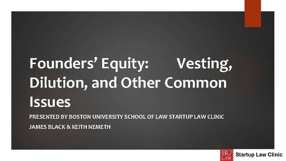 Founders’ Equity: Vesting, Dilution, and Other Common Issues PRESENTED BY BOSTON UNIVERSITY SCHOOL OF