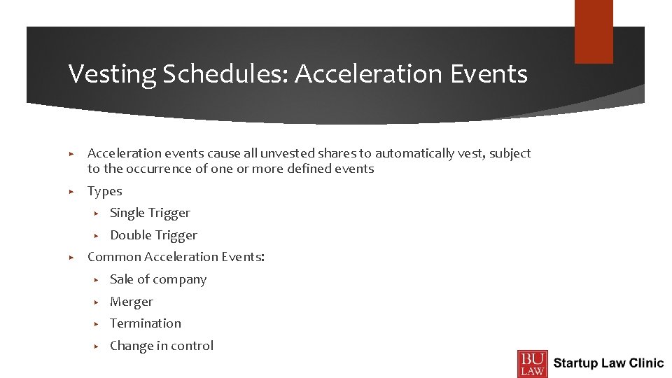 Vesting Schedules: Acceleration Events ▶ Acceleration events cause all unvested shares to automatically vest,