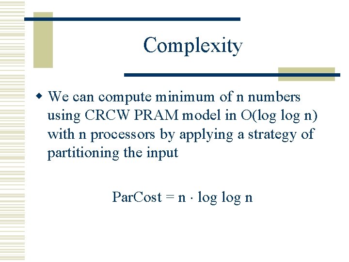 Complexity w We can compute minimum of n numbers using CRCW PRAM model in