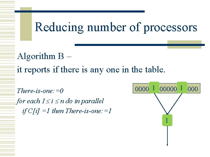 Reducing number of processors Algorithm B – it reports if there is any one