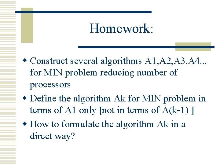 Homework: w Construct several algorithms A 1, A 2, A 3, A 4. .