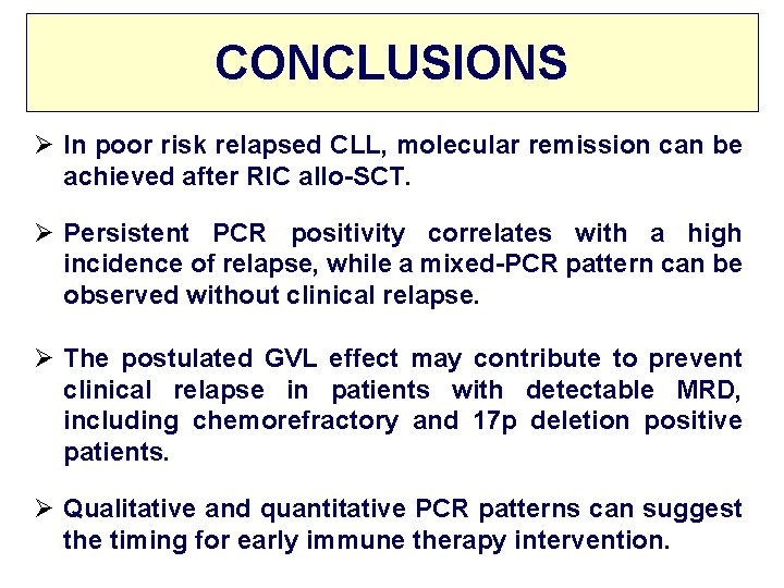 CONCLUSIONS Ø In poor risk relapsed CLL, molecular remission can be achieved after RIC