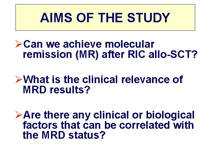 AIMS OF THE STUDY ØCan we achieve molecular remission (MR) after RIC allo-SCT? ØWhat
