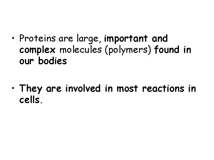  • Proteins are large, important and complex molecules (polymers) found in our bodies