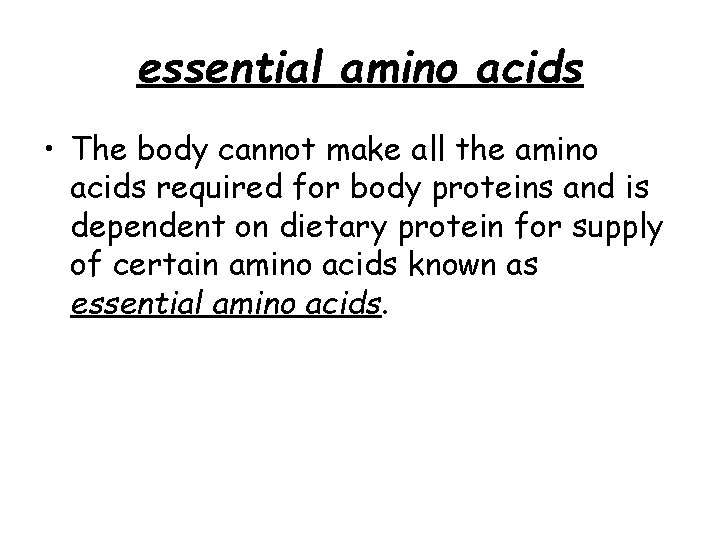 essential amino acids • The body cannot make all the amino acids required for