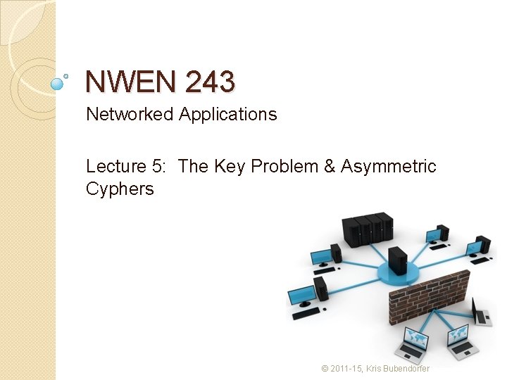 NWEN 243 Networked Applications Lecture 5: The Key Problem & Asymmetric Cyphers © 2011