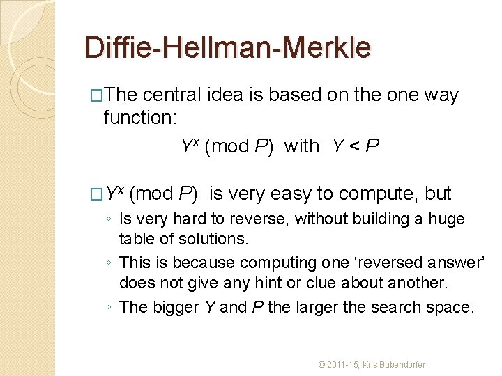 Diffie-Hellman-Merkle �The central idea is based on the one way function: Yx (mod P)