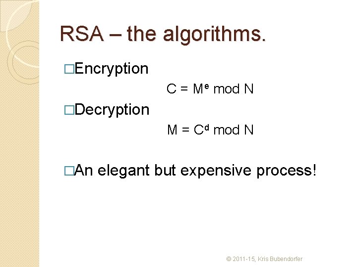RSA – the algorithms. �Encryption C = Me mod N �Decryption M = Cd