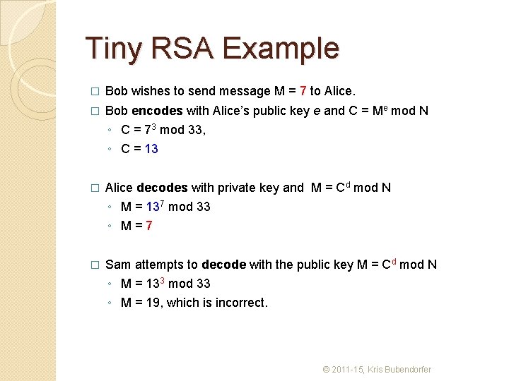 Tiny RSA Example � Bob wishes to send message M = 7 to Alice.