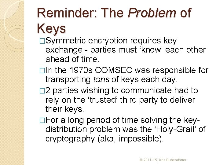 Reminder: The Problem of Keys �Symmetric encryption requires key exchange - parties must ‘know’