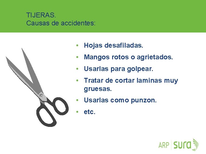 TIJERAS. Causas de accidentes: • Hojas desafiladas. • Mangos rotos o agrietados. • Usarlas