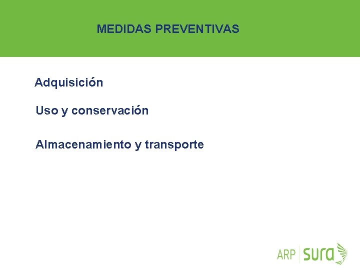 MEDIDAS PREVENTIVAS Adquisición Uso y conservación Almacenamiento y transporte ARP SURA 