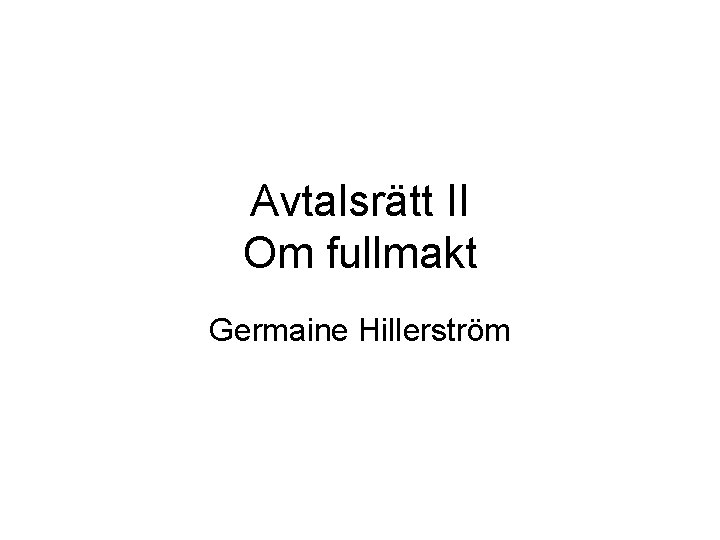 Avtalsrätt II Om fullmakt Germaine Hillerström 