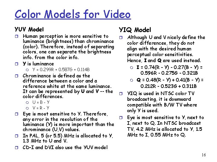 Color Models for Video YUV Model YIQ Model Human perception is more sensitive to