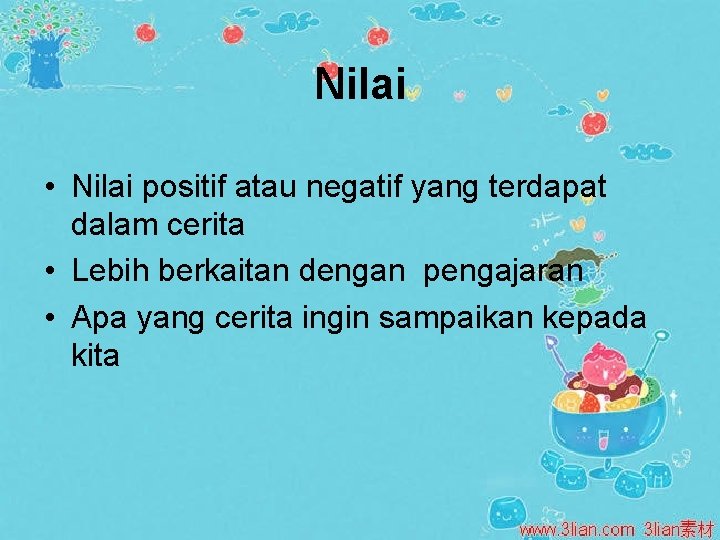 Nilai • Nilai positif atau negatif yang terdapat dalam cerita • Lebih berkaitan dengan Nilai • Nilai positif atau negatif yang terdapat dalam cerita • Lebih berkaitan dengan