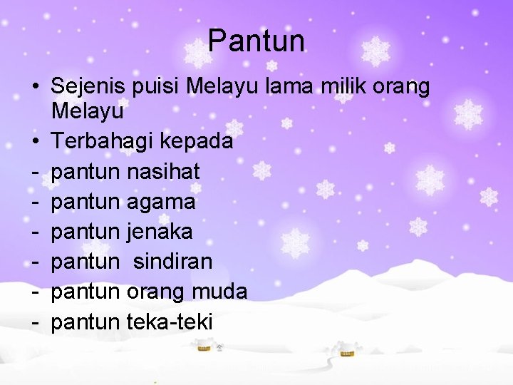 Pantun • Sejenis puisi Melayu lama milik orang Melayu • Terbahagi kepada - pantun