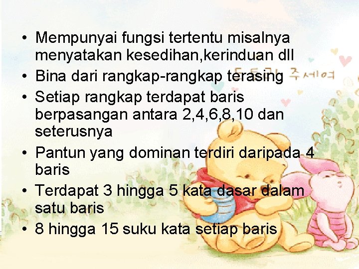  • Mempunyai fungsi tertentu misalnya menyatakan kesedihan, kerinduan dll • Bina dari rangkap-rangkap