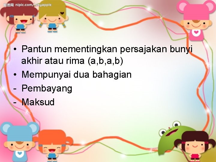  • Pantun mementingkan persajakan bunyi akhir atau rima (a, b, a, b) •