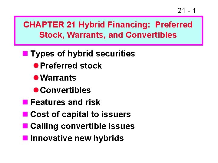 21 - 1 CHAPTER 21 Hybrid Financing: Preferred Stock, Warrants, and Convertibles n Types