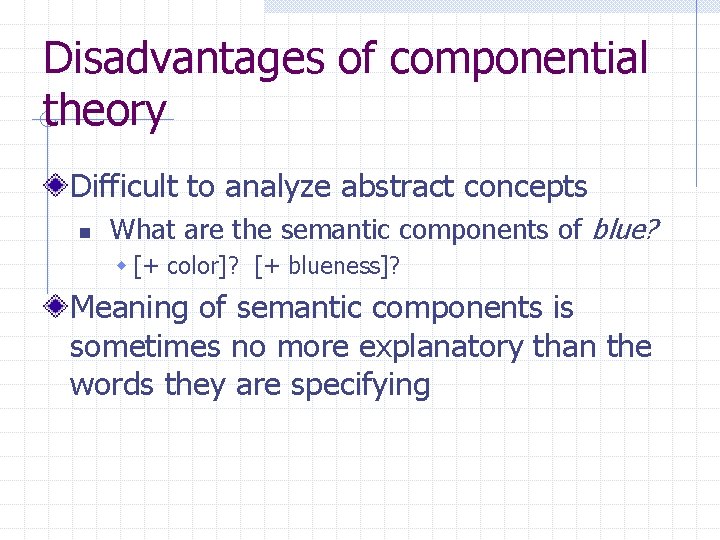 Disadvantages of componential theory Difficult to analyze abstract concepts n What are the semantic