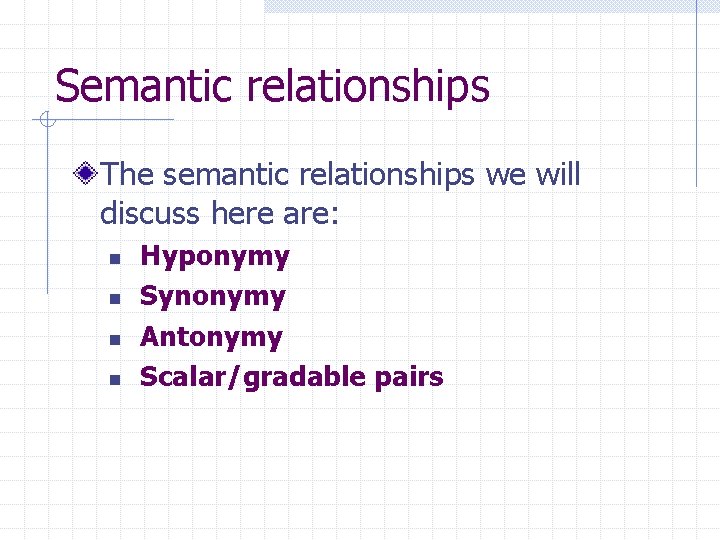 Semantic relationships The semantic relationships we will discuss here are: n n Hyponymy Synonymy