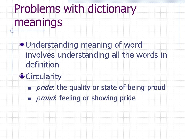 Problems with dictionary meanings Understanding meaning of word involves understanding all the words in