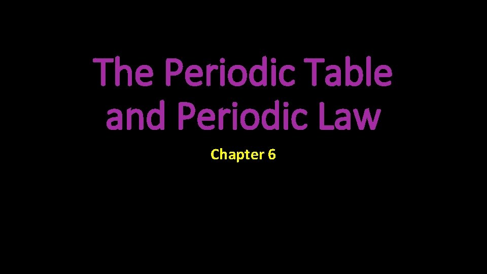 The Periodic Table and Periodic Law Chapter 6 