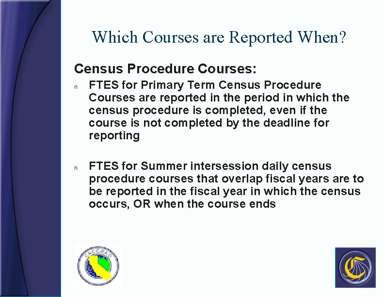 Which Courses are Reported When? Census Procedure Courses: n n FTES for Primary Term