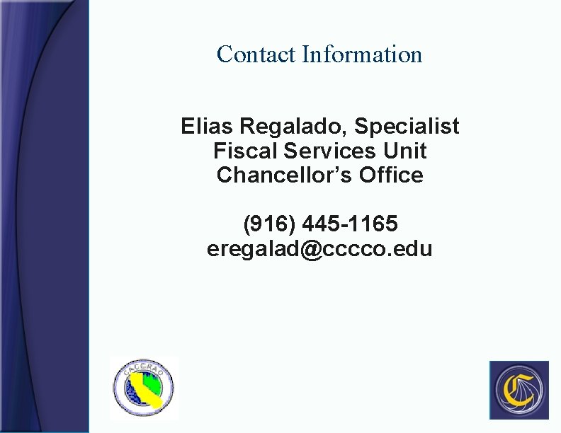 Contact Information Elias Regalado, Specialist Fiscal Services Unit Chancellor’s Office (916) 445 -1165 eregalad@cccco.