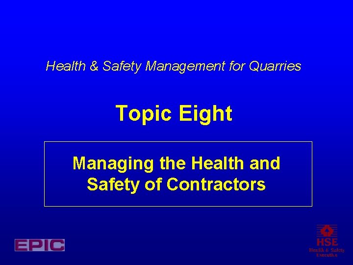 Health & Safety Management for Quarries Topic Eight Managing the Health and Safety of