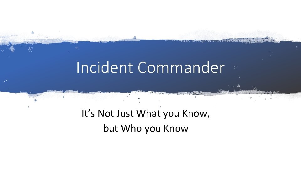 Incident Commander Its Not Just What you Know