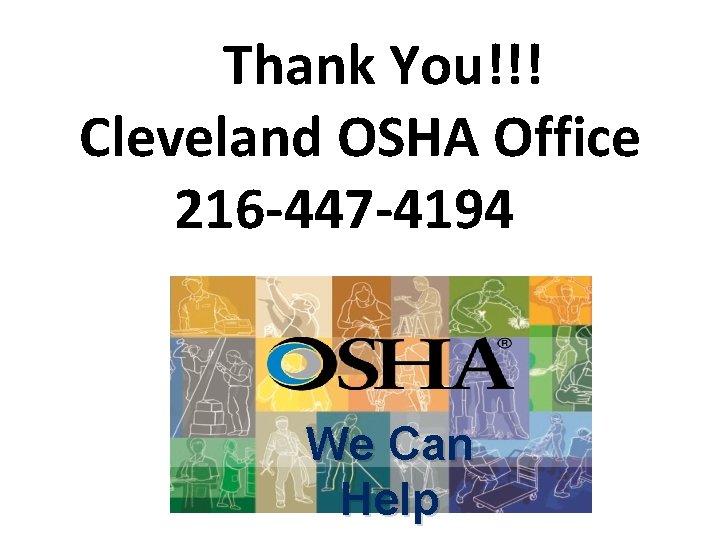 Thank You!!! Cleveland OSHA Office 216 -447 -4194 We Can Help 