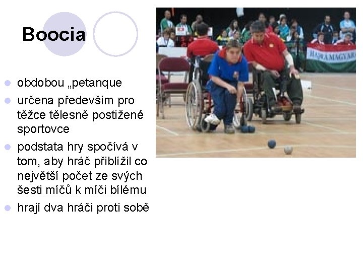 Boocia obdobou „petanque l určena především pro těžce tělesně postižené sportovce l podstata hry