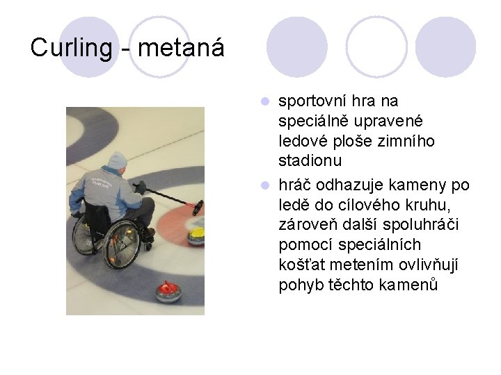 Curling - metaná sportovní hra na speciálně upravené ledové ploše zimního stadionu l hráč