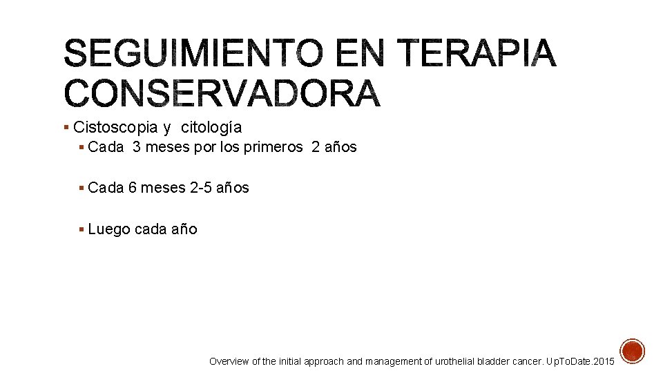 § Cistoscopia y citología § Cada 3 meses por los primeros 2 años §