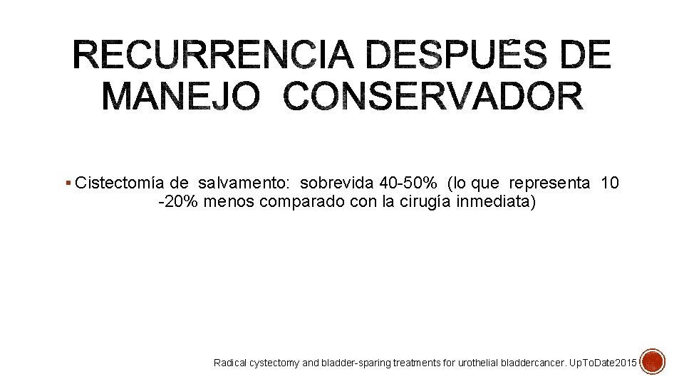 § Cistectomía de salvamento: sobrevida 40 50% (lo que representa 10 20% menos comparado