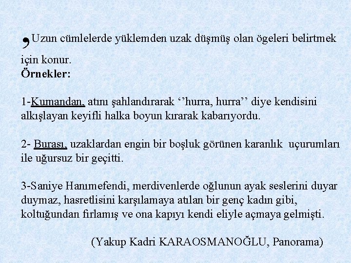 , Uzun cümlelerde yüklemden uzak düşmüş olan ögeleri belirtmek için konur. Örnekler: 1 -Kumandan,