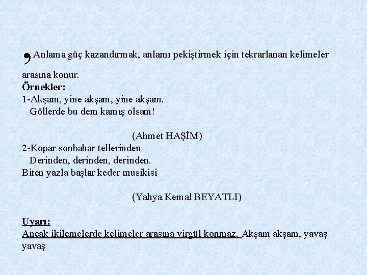 , Anlama güç kazandırmak, anlamı pekiştirmek için tekrarlanan kelimeler arasına konur. Örnekler: 1 -Akşam,