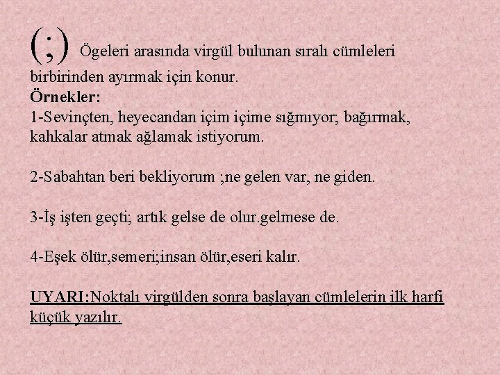 (; ) Ögeleri arasında virgül bulunan sıralı cümleleri birbirinden ayırmak için konur. Örnekler: 1