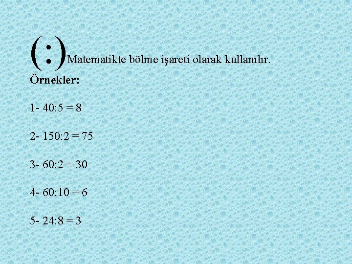 (: ) Matematikte bölme işareti olarak kullanılır. Örnekler: 1 - 40: 5 = 8