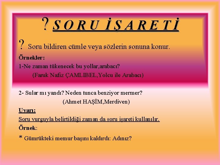 ? SORU İŞARETİ ? Soru bildiren cümle veya sözlerin sonuna konur. Örnekler: 1 -Ne