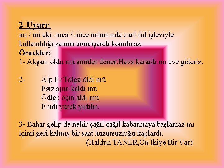 2 -Uyarı: mı / mi eki -ınca / -ince anlamında zarf-fiil işleviyle kullanıldığı zaman