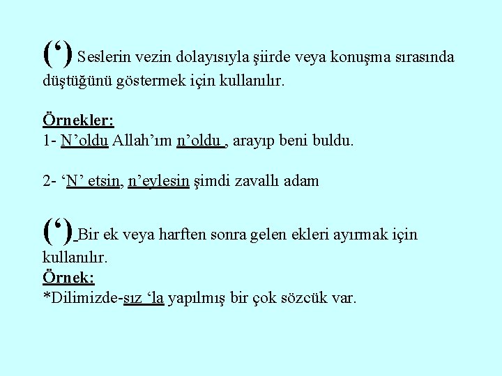 (‘) Seslerin vezin dolayısıyla şiirde veya konuşma sırasında düştüğünü göstermek için kullanılır. Örnekler: 1